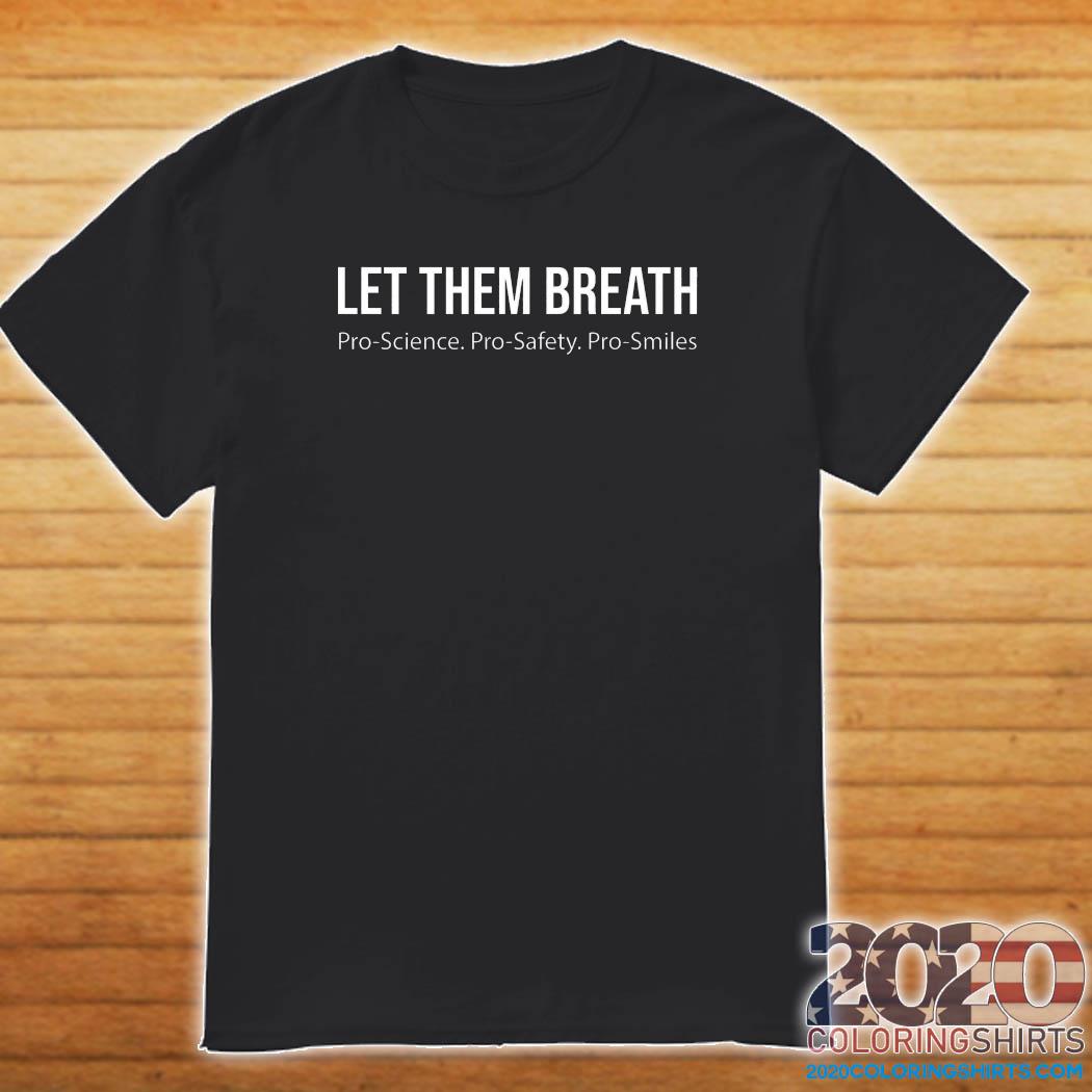 Official Let Them Breathe Pro-science Pro-safety Pro-smile Shirt - 2020 ...
