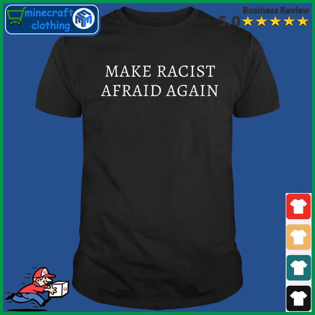 Make Racist Afraid Again T-Shirt