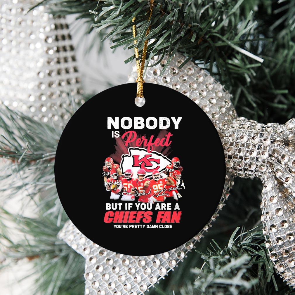 Nobody Is Perfect But It You Are A Chiefs Fan You're Pretty Damn Close Ornamen Christmas