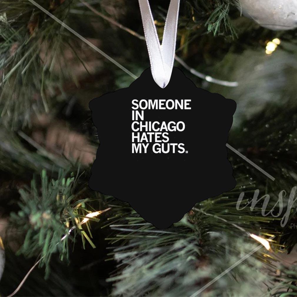 Someone Hates My Guts Chicago Ornament Christmas - 2020 Coloringshirts News
